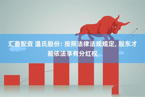 汇盈配资 温氏股份: 按照法律法规规定, 股东才能依法享有分红权